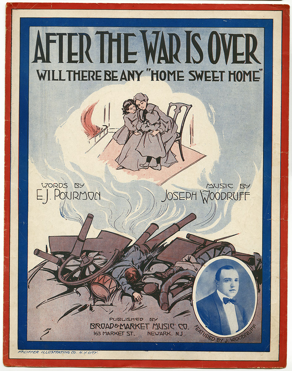 Joseph Woodruff and E. J. Pourmon, After the War is Over Will There Be Any Home Sweet Home? (Newark, NJ: Broad & Market Music Co., 1917). Gift of anonymous donor.